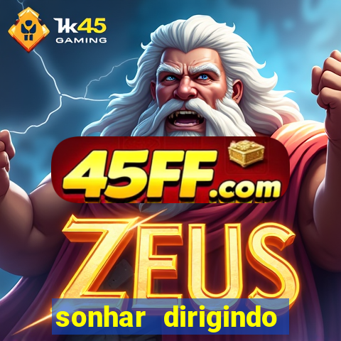 sonhar dirigindo carro jogo do bicho